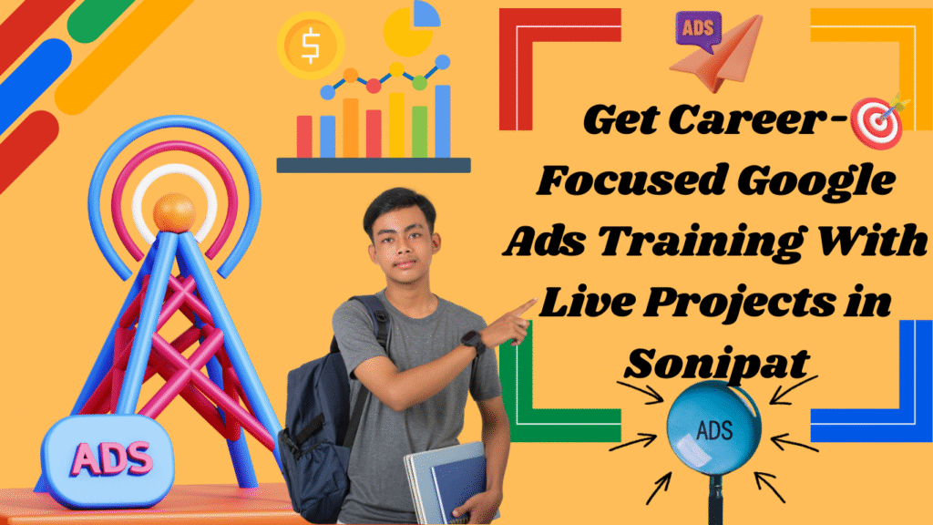 Get Career-Focused Google Ads Training With Live Projects in Sonipat